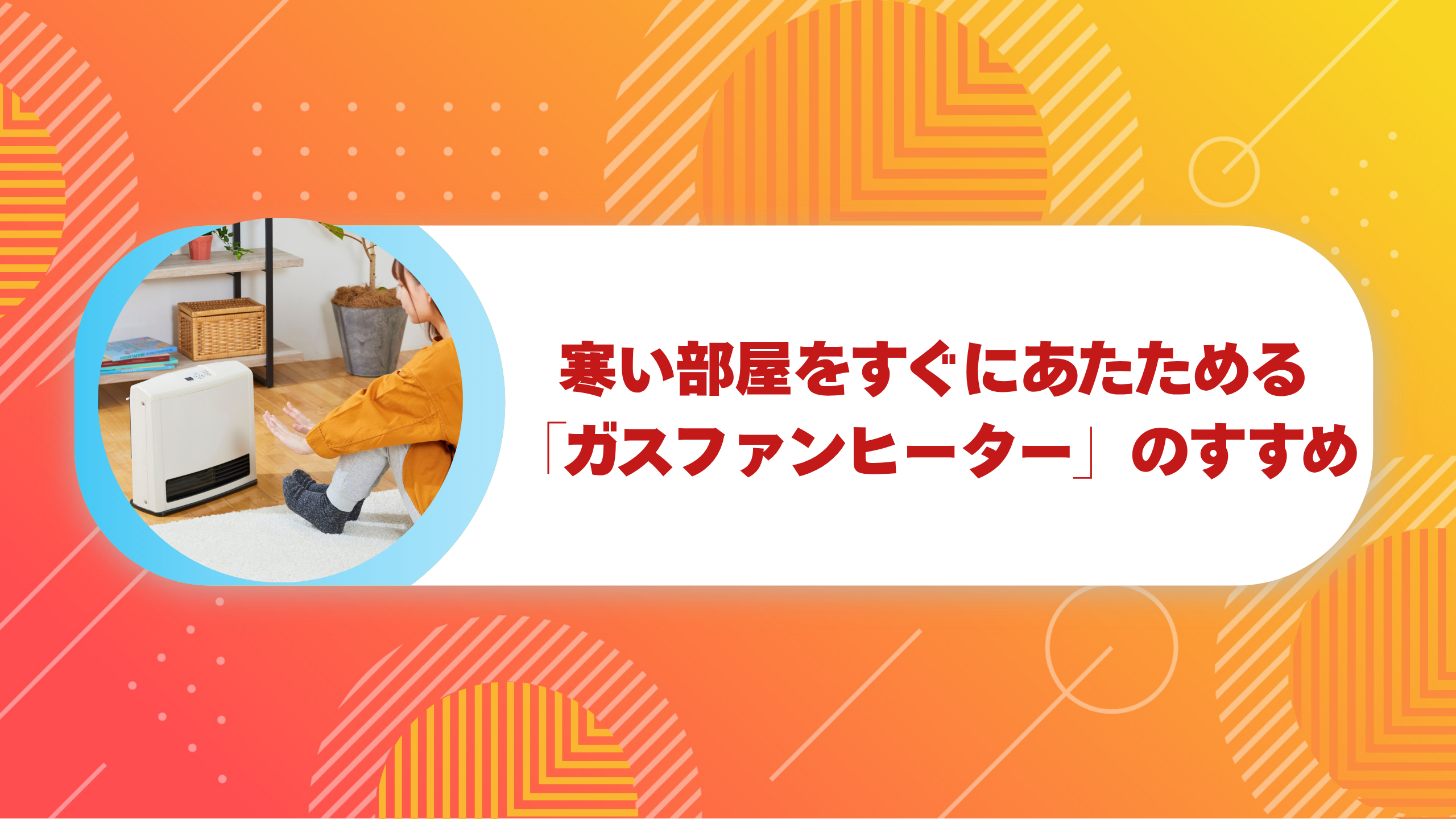 寒い部屋をすぐにあたためる、冬の味方「ガスファンヒーター